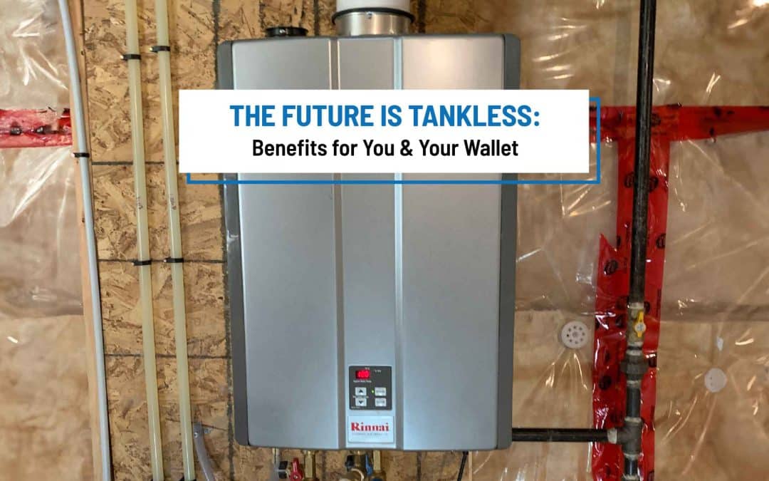 The Future is Tankless: Benefits for You & Your Wallet