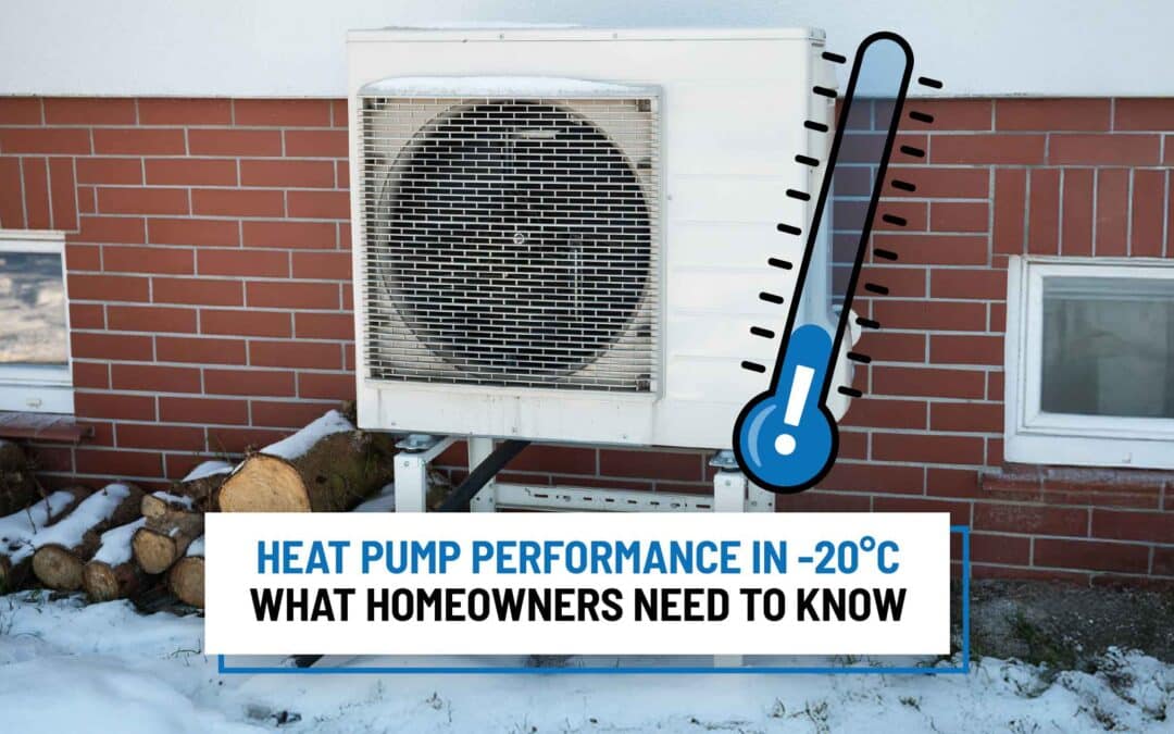 Heat Pump Performance in -20°C (and Below): What Homeowners Need to Know