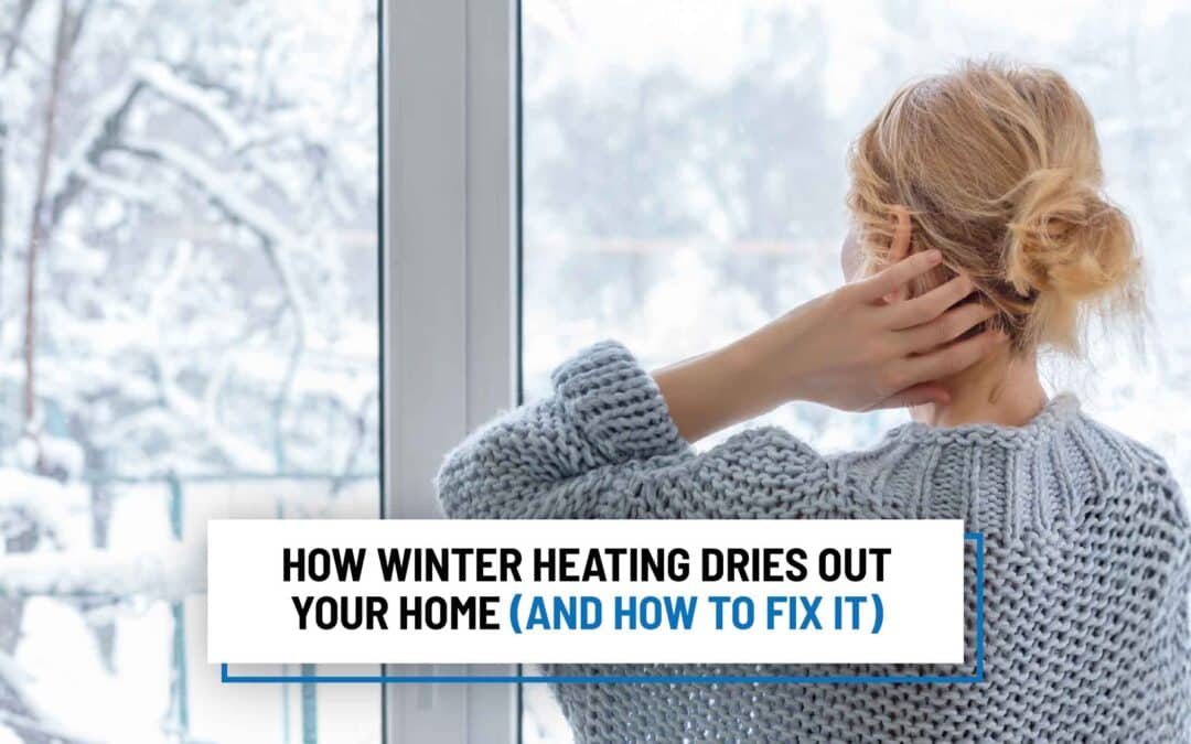 How Winter Heating Dries Out Your Home (And How to Fix It)